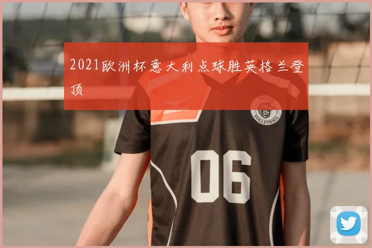 2021欧洲杯意大利点球胜英格兰登顶