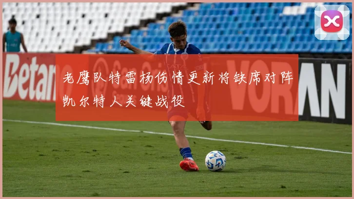 老鹰队特雷杨伤情更新将缺席对阵凯尔特人关键战役