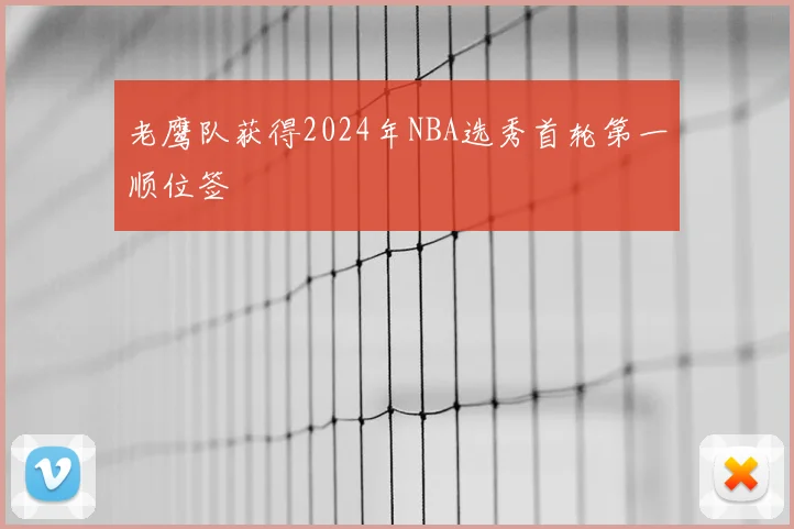 老鹰队获得2024年NBA选秀首轮第一顺位签