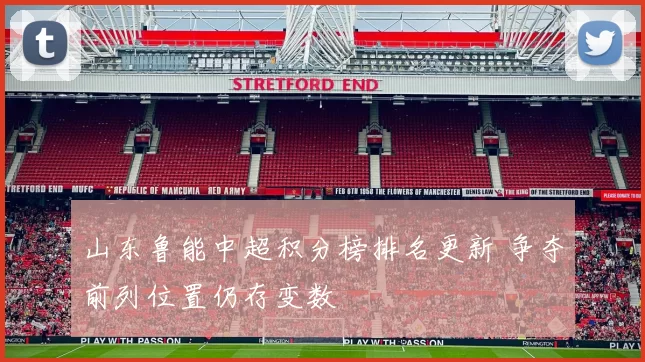 山东鲁能中超积分榜排名更新 争夺前列位置仍存变数