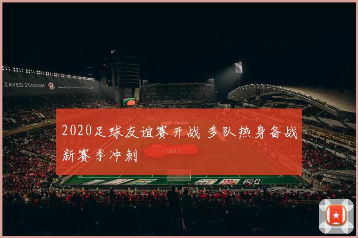 2020足球友谊赛开战 多队热身备战新赛季冲刺