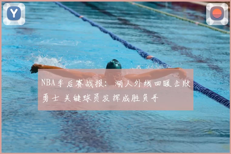 NBA季后赛战报：湖人外线回暖击败勇士 关键球员发挥成胜负手