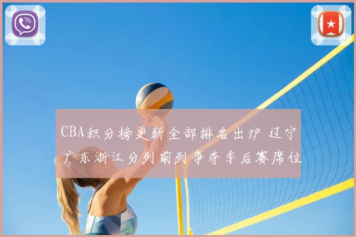CBA积分榜更新全部排名出炉 辽宁广东浙江分列前列争夺季后赛席位